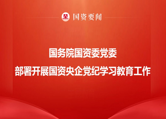 国务院国资委党委安排开展国资央企党纪学习教育事情